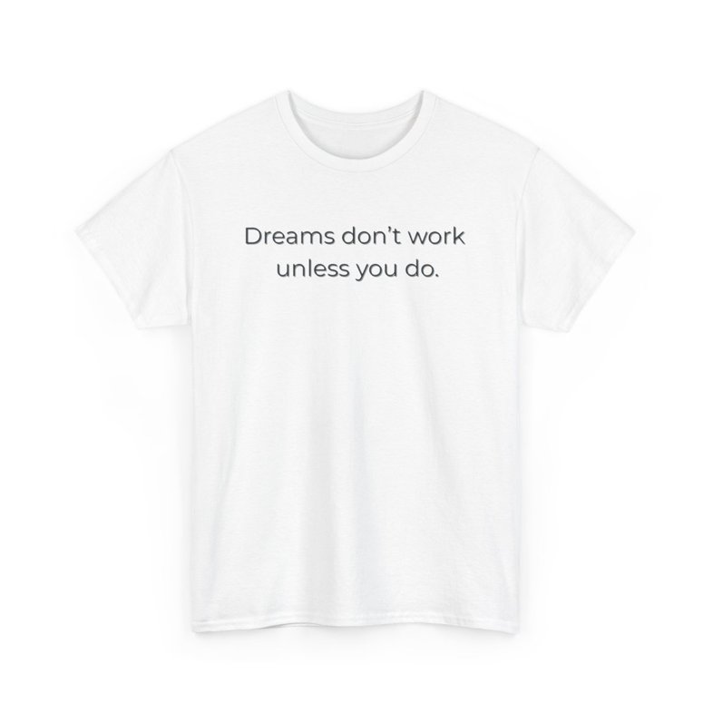 Dreams Don’t Work Unless You Do  - Unisex Heavy Cotton T-shirt