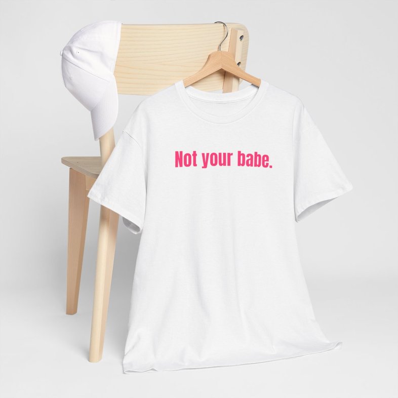 🔥 “Not your babe” - Unisex Heavy Cotton Tee