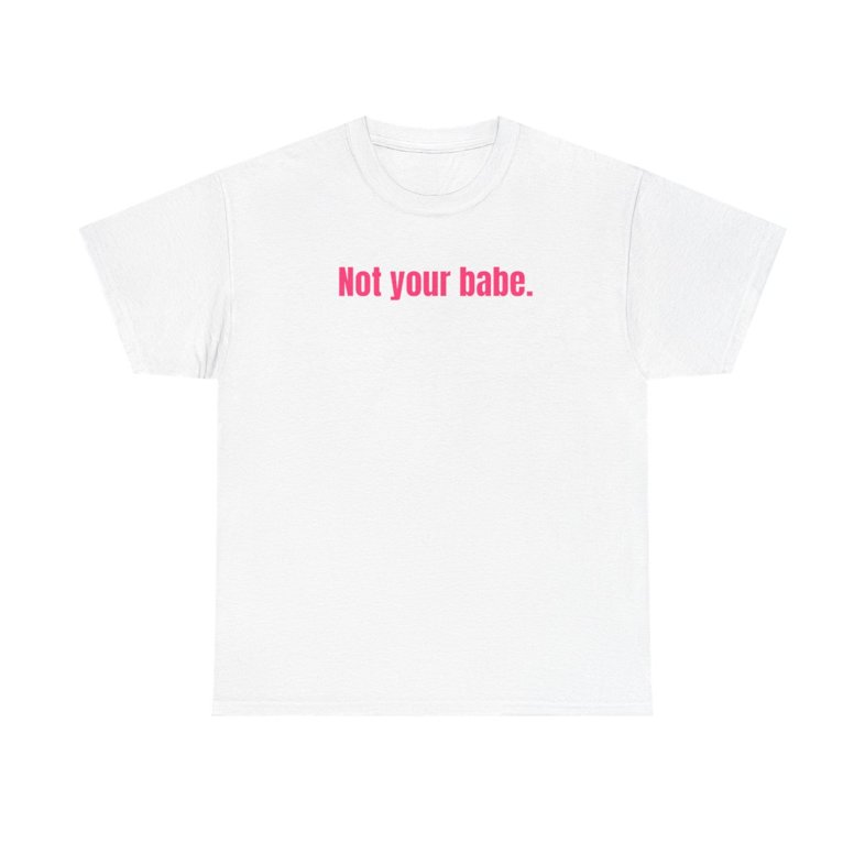 🔥 “Not your babe” - Unisex Heavy Cotton Tee