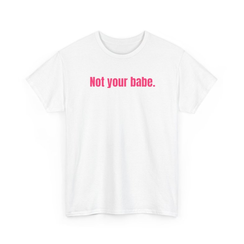 🔥 “Not your babe” - Unisex Heavy Cotton Tee