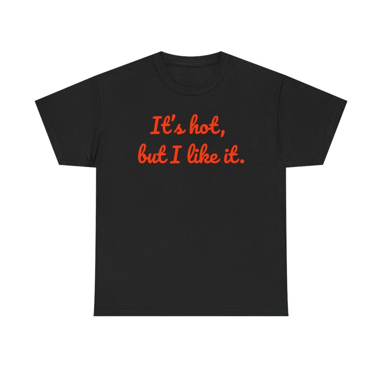 "It’s Hot, But I Like It"  - Unisex Heavy Cotton Tee