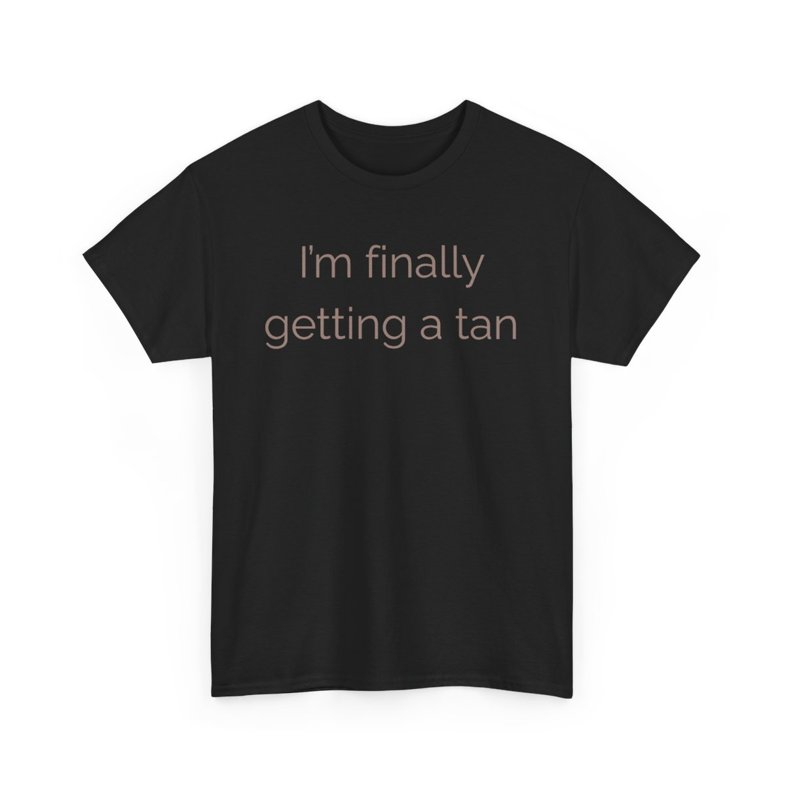 I Am Finally Getting a Tan Design  - Unisex Heavy Cotton T-shirt