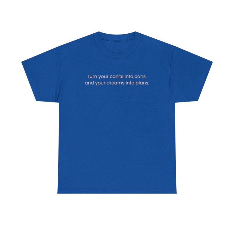 Turn Can'ts Into Cans, Dreams Into Plans - Unisex Heavy Cotton Tee