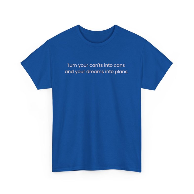 Turn Can'ts Into Cans, Dreams Into Plans - Unisex Heavy Cotton Tee